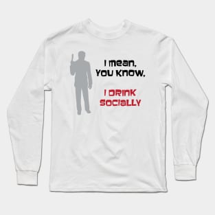 I Mean You Know, I Drink Socially Long Sleeve T-Shirt